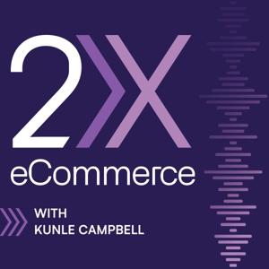 2X eCommerce Podcast by Kunle Campbell