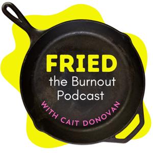Fried. The Burnout Podcast by Cait Donovan