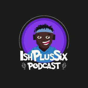 IshPlusSix Podcast