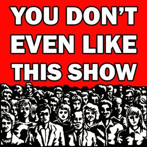 You Don't Even Like This Show by Unpops Podcast Network