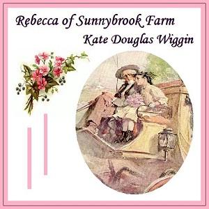 Rebecca of Sunnybrook Farm by Kate Douglas Wiggin (1856 - 1923)