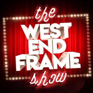 The West End Frame Show: Theatre News, Reviews & Chat by West End Frame