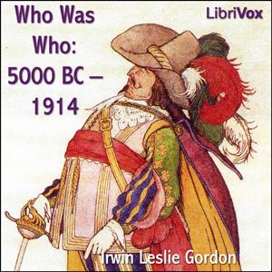 Who Was Who: 5000 BC - 1914 Biographical Dictionary of the Famous and Those Who Wanted to Be by  Irwin Leslie Gordon (1888 - 1954)