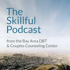 The Skillful Podcast by Bay Area DBT & Couples Counseling Center