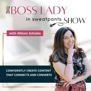 The Boss Lady in Sweatpants Show - Confidently Create Content that Connects and Converts