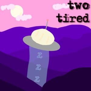 Two Tired