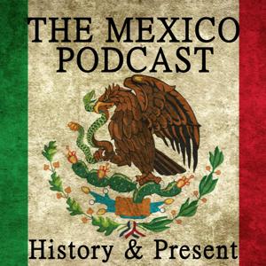 The Mexico Podcast: History & Present
