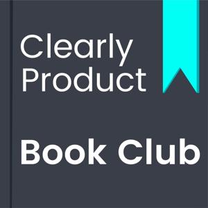 The Clearly Product Book Club Podcast - Clearly Product