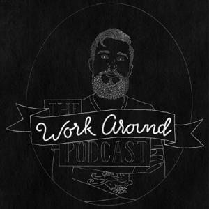 The Work Around Podcast