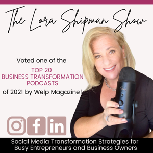 The Lora Shipman Show - Social Media Transformation Strategies for  Busy Entrepreneurs and Business Owners
