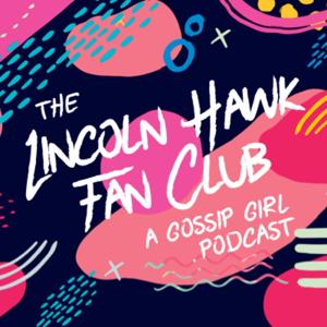 The Lincoln Hawk Fan Club: A Gossip Girl Podcast