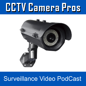 CCTV Camera Pros Surveillance Systems & Security Cameras Video PodCast