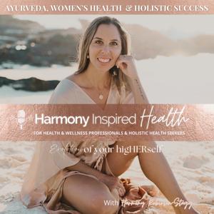 Harmony Inspired Health: Ayurveda, Women’s Health & Holistic Success with Harmony Robinson-Stagg
