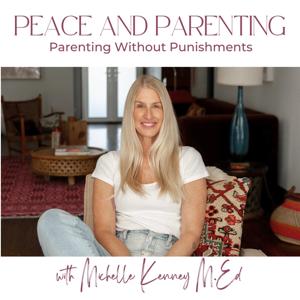 Peace and Parenting:  How to Parent without Punishments by Michelle Kenney, M. Ed