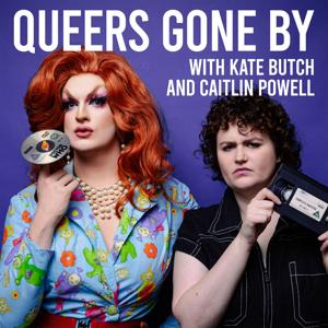 Queers Gone By with Kate Butch and Caitlin Powell by Caitlin Powell and Kate Butch