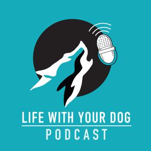 Life With Your Dog by Life With Your Dog Podcast