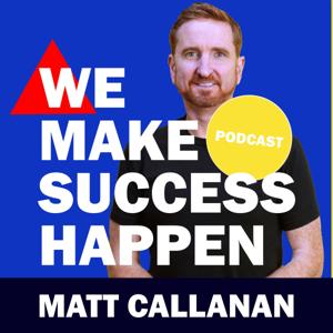 We Make Success Happen with Matt Callanan