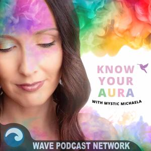 Know Your Aura with Mystic Michaela by Mystic Michaela - Wave Podcast Network