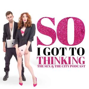 So I Got to Thinking - The Sex and the City Podcast by Juno Dawson and Dylan B Jones