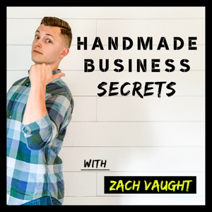 Handmade Business Secrets Podcast by Zach vaught