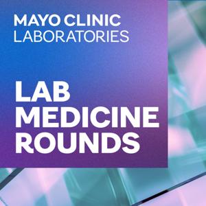 Lab Medicine Rounds by Mayo Clinic Laboratories