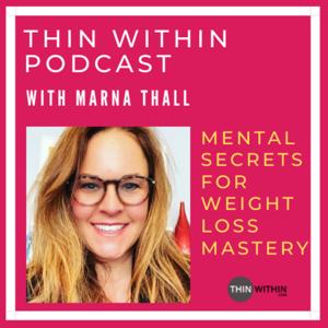 Thin Within Podcast With Marna Thall | Mental Secrets For Weight Loss Mastery by Marna Thall