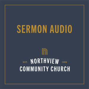 Northview Community Church Message Audio by Northview Community Church