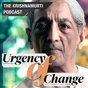 Urgency of Change • The Krishnamurti Podcast by Krishnamurti Foundation Trust