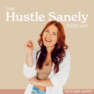 The Hustle Sanely Podcast by Jess Massey