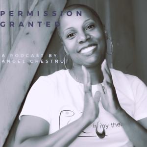 Permission Granted: A Podcast by Angel Chestnut
