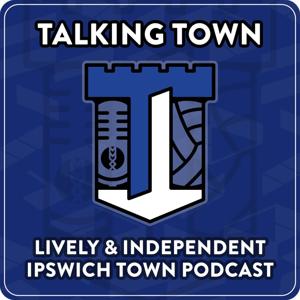 Talking Town - Ipswich Town FC Podcast - By the Fans for the Fans of #ITFC by HDR MEDIA