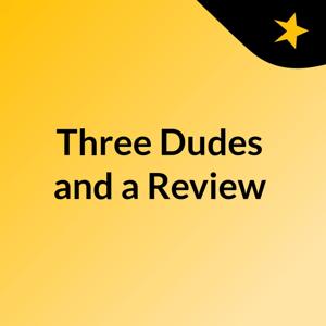 Three Dudes and a Review