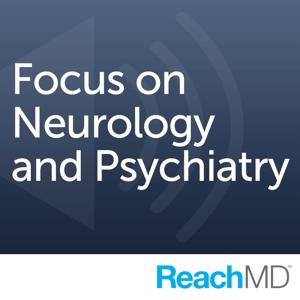 Focus on Neurology and Psychiatry by ReachMD