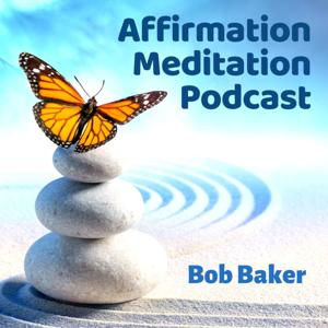 Affirmation Meditation Podcast with Bob Baker by Bob Baker