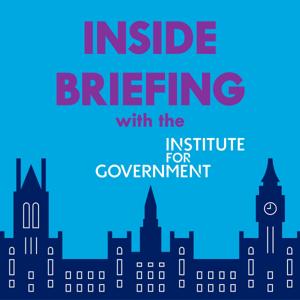 INSIDE BRIEFING with Institute for Government by Institute for Government