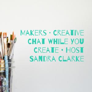Makers · Creative Chat While You Create • Host Sandra Clarke
