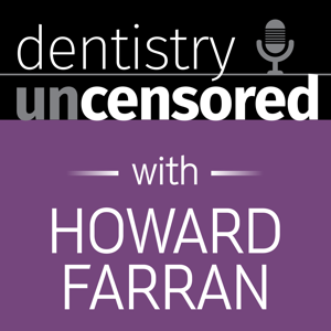 Dentistry Uncensored with Howard Farran by Howard Farran: Dentist | Dental CE Speaker | Founder & CEO of Dentaltown.co