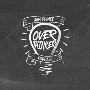 Over Thinker - Dan Prince Podcast