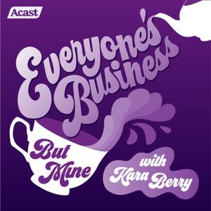Everyone's Business (But Mine) with Kara Berry by Kara Berry