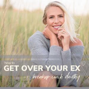 How to Get Over Your Ex by Breakup Coach Dorothy