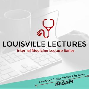 Louisville Lectures Internal Medicine Lecture Series Podcast by UofL Internal Medicine Department Faculty and Guest Lecturers