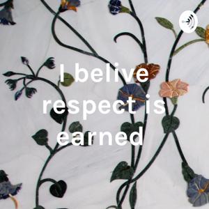 I belive respect is earned