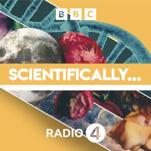 Scientifically... by BBC Radio 4