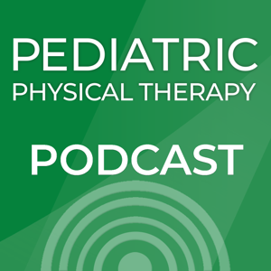 Pediatric Physical Therapy - Pediatric Physical Therapy Podcast by Pediatric Physical Therapy