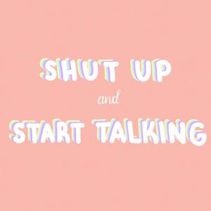 Shut Up and Start Talking