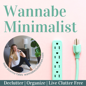 Wannabe Minimalist Show by Deanna Yates of WannabeClutterFree.com