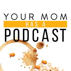 Your Mom Has a Podcast
