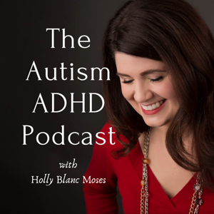 THE AUTISM ADHD PODCAST by Holly Blanc Moses