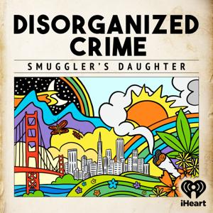 Disorganized Crime: Smuggler's Daughter by iHeartPodcasts