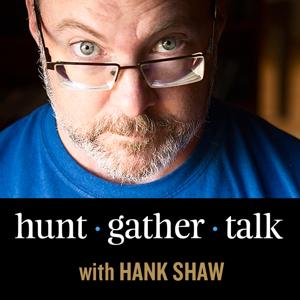 Hunt, Gather, Talk with Hank Shaw by Hank Shaw